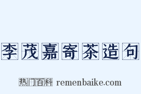 李茂嘉寄茶造句是什么意思的图片